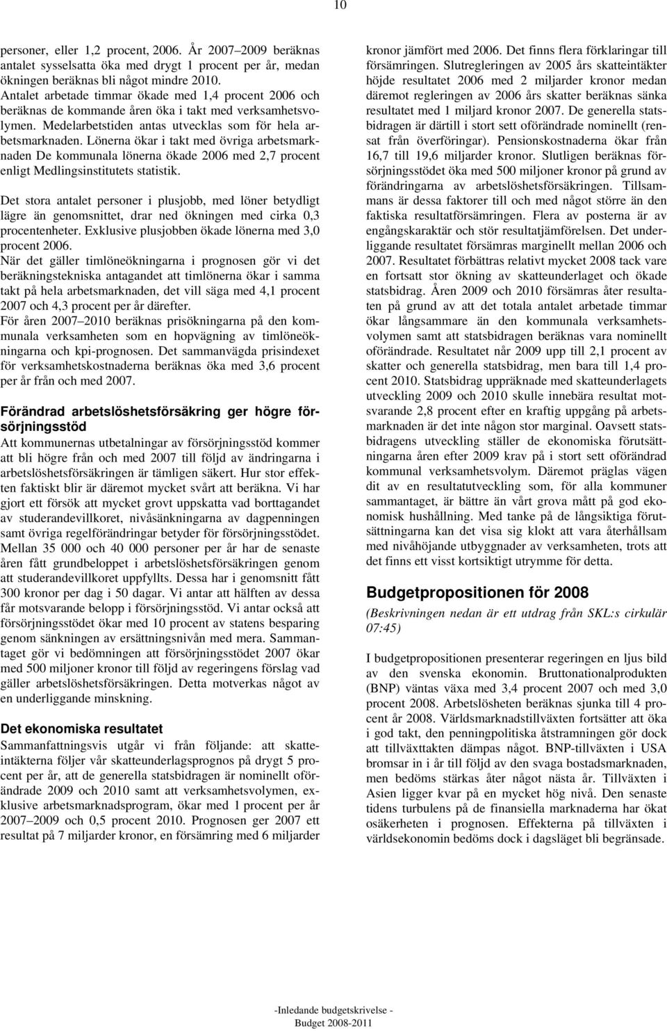 Lönerna ökar i takt med övriga arbetsmarknaden De kommunala lönerna ökade 2006 med 2,7 procent enligt Medlingsinstitutets statistik.