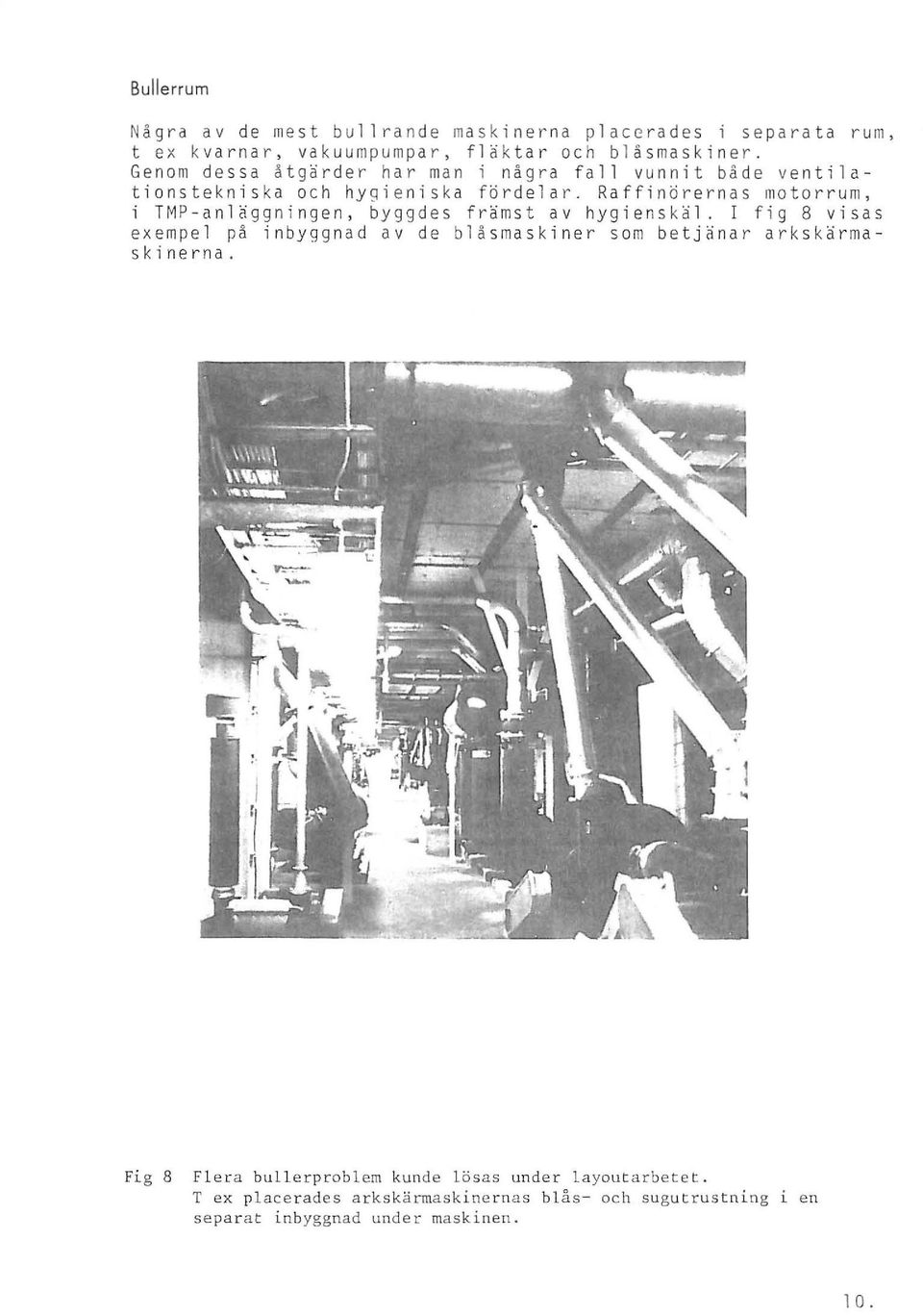Raffinörernas motorrum, i TMP-anläggningen, byggdes främst av hygienskäl.