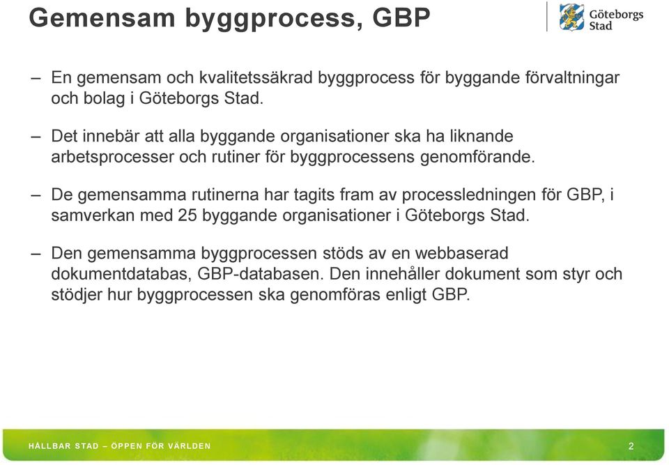 De gemensamma rutinerna har tagits fram av processledningen för GBP, i samverkan med 25 byggande organisationer i Göteborgs Stad.