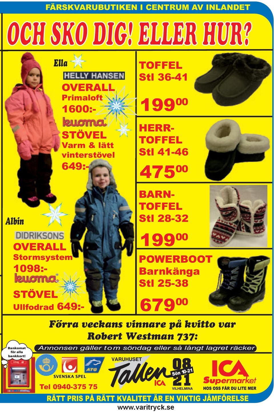 Ella OVERALL Primaloft 1600:- STÖVEL Varm & lätt vinterstövel 649:- TOFFEL Stl 36-41 199 00 HERR- TOFFEL Stl 41-46