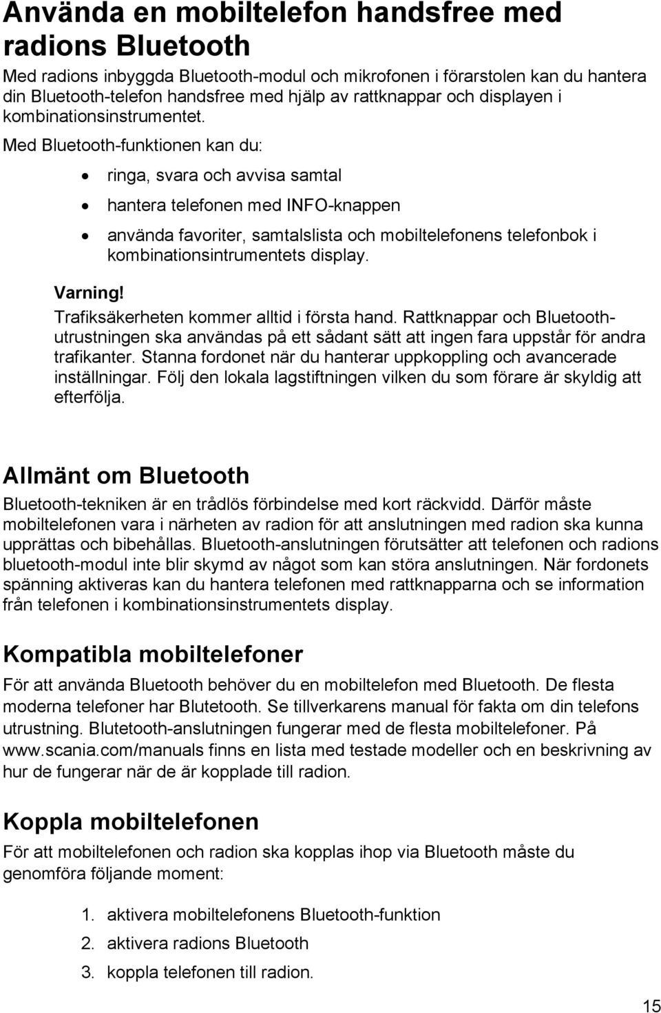 Med Bluetooth-funktionen kan du: ringa, svara och avvisa samtal hantera telefonen med INFO-knappen använda favoriter, samtalslista och mobiltelefonens telefonbok i kombinationsintrumentets display.