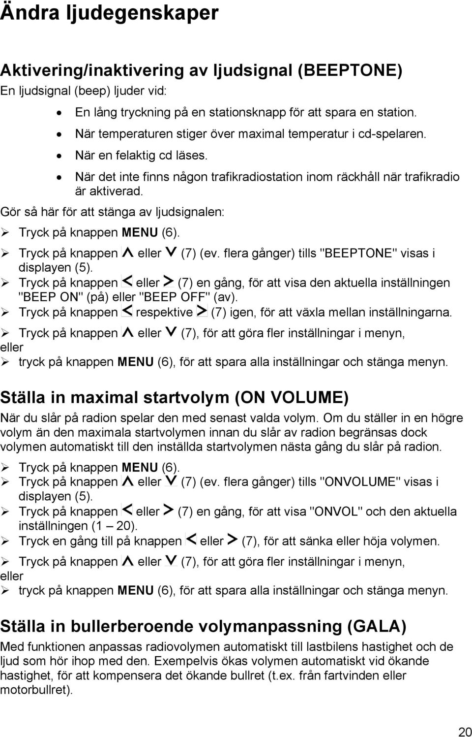 Gör så här för att stänga av ljudsignalen: " Tryck på knappen MENU (6). " Tryck på knappen eller (7) (ev. flera gånger) tills "BEEPTONE" visas i displayen (5).