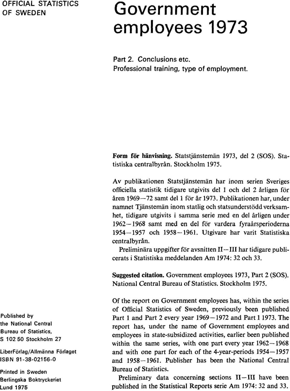 Av publikationen Statstjänstemän har inom serien Sveriges officiella statistik tidigare utgivits del 1 och del 2 årligen för åren 1969 72 samt del 1 för år 1973.