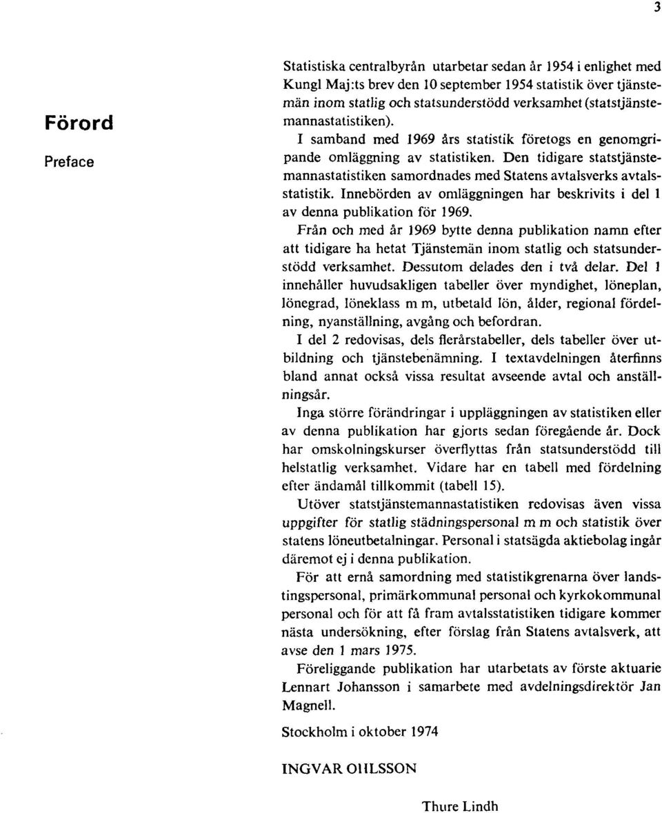 Den tidigare statstjänstemannastatistiken samordnades med Statens avtalsverks avtalsstatistik. Innebörden av omläggningen har beskrivits i del 1 av denna publikation för 1969.