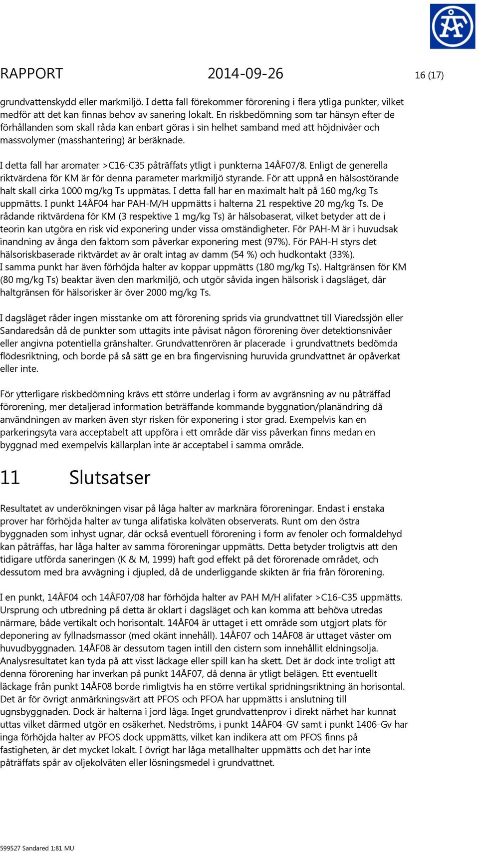 I detta fall har aromater >C16C35 påträffats ytligt i punkterna 14ÅF07/8. Enligt de generella riktvärdena för KM är för denna parameter markmiljö styrande.