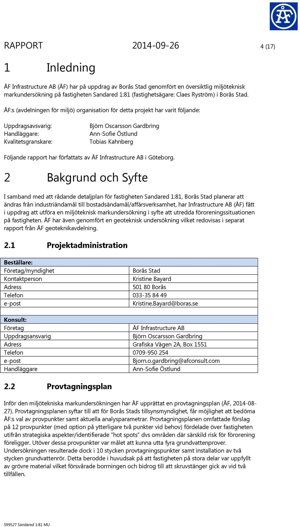 ÅF:s (avdelningen för miljö) organisation för detta projekt har varit följande: Uppdragsavsvarig: Handläggare: Kvalitetsgranskare: Björn Oscarsson Gardbring AnnSofie Östlund Tobias Kahnberg Följande