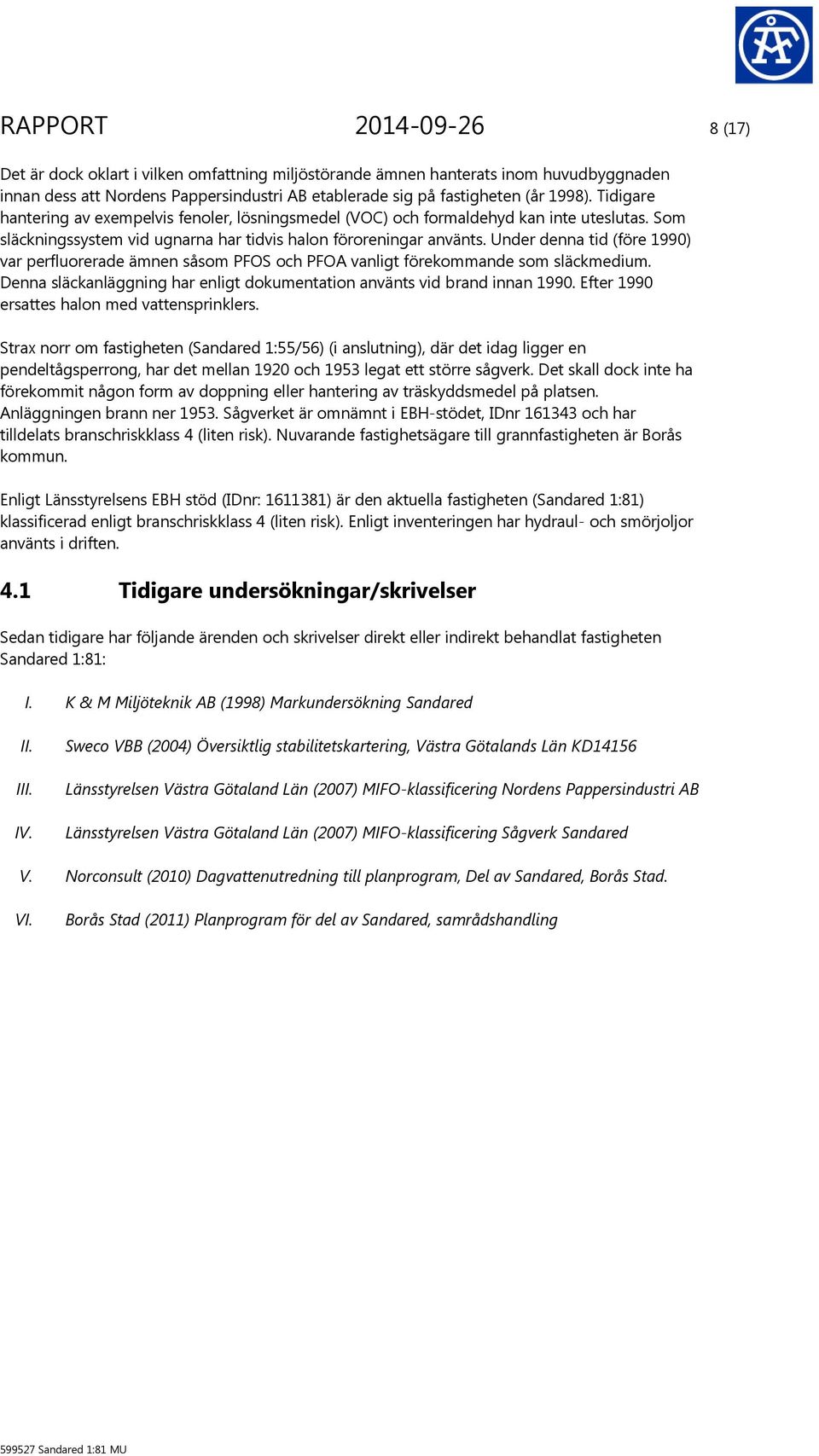 Under denna tid (före 1990) var perfluorerade ämnen såsom PFOS och PFOA vanligt förekommande som släckmedium. Denna släckanläggning har enligt dokumentation använts vid brand innan 1990.