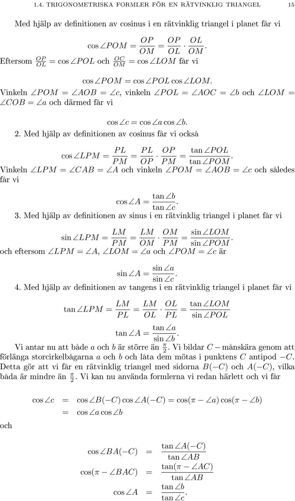 Med hjälp av denitionen av cosinus får vi också cos LP M = P L P M = P L OP OP tan P OL = P M tan P OM. Vinkeln LP M = CAB = A och vinkeln P OM = AOB = c och således får vi tan b cos A = tan c. 3.