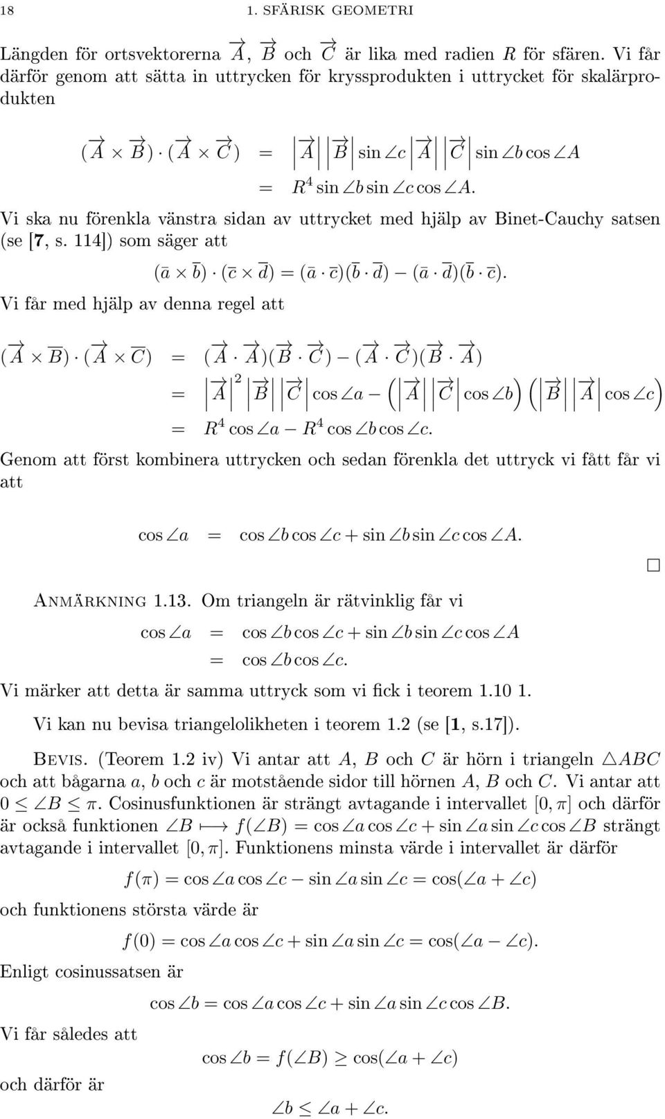 Vi ska nu förenkla vänstra sidan av uttrycket med hjälp av Binet-Cauchy satsen (se [7, s. 114]) som säger att Vi får med hjälp av denna regel att (ā b) (c d) = (ā c)(b d) (ā d)(b c).