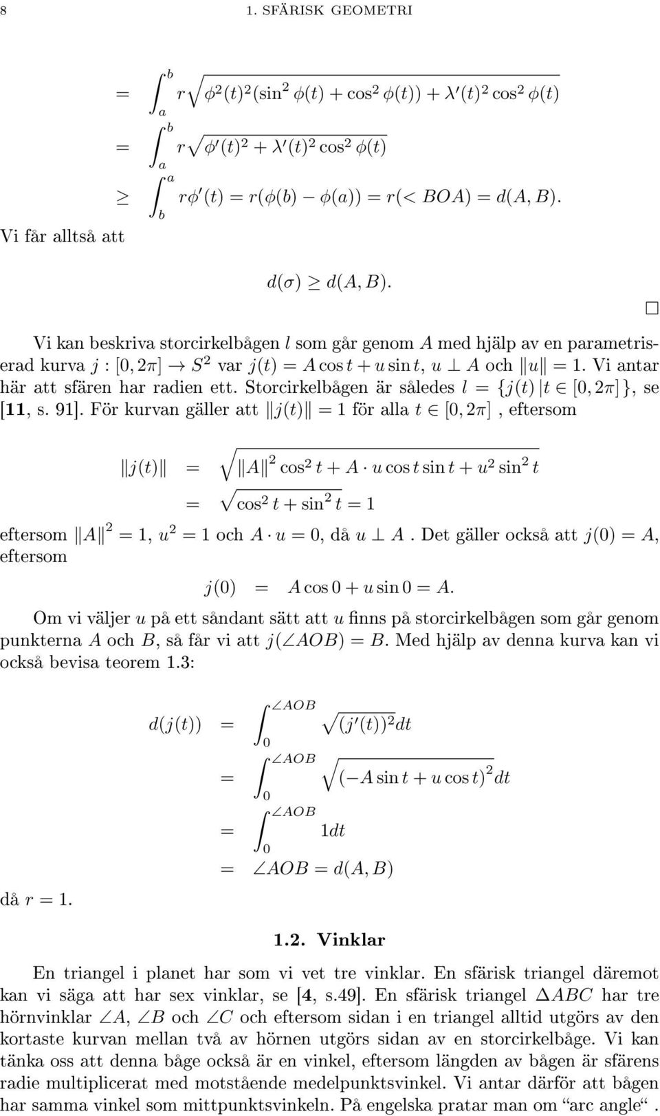 Vi antar här att sfären har radien ett. Storcirkelbågen är således l = {j(t) t [0, 2π]}, se [11, s. 91].