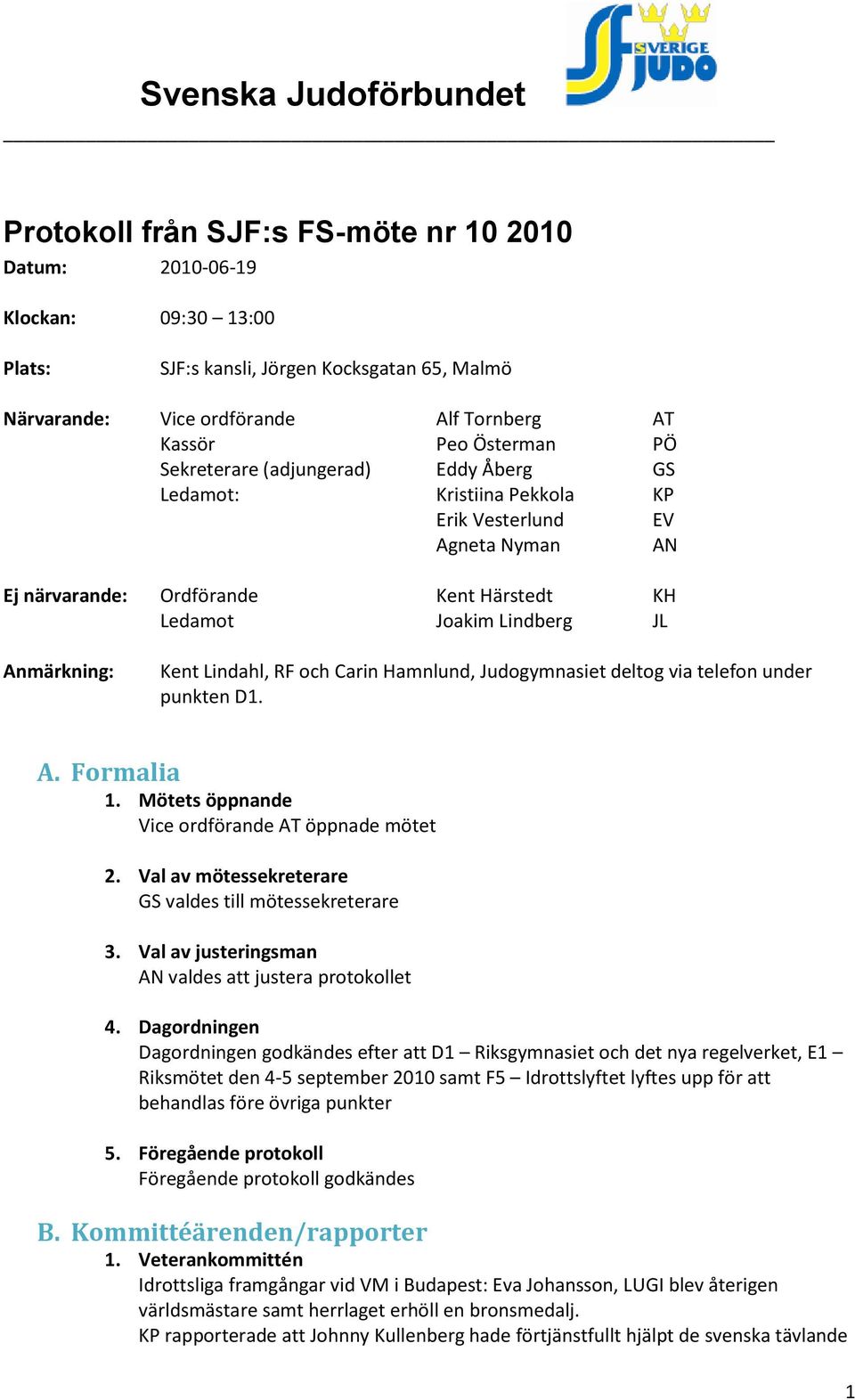 RF och Carin Hamnlund, Judogymnasiet deltog via telefon under punkten D1. A. Formalia 1. Mötets öppnande Vice ordförande AT öppnade mötet 2. Val av mötessekreterare GS valdes till mötessekreterare 3.