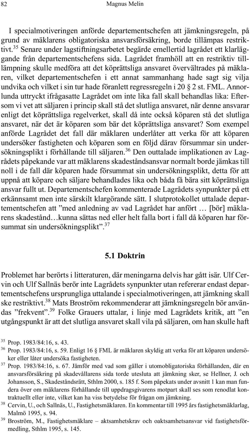 Lagrådet framhöll att en restriktiv tilllämpning skulle medföra att det köprättsliga ansvaret övervältrades på mäklaren, vilket departementschefen i ett annat sammanhang hade sagt sig vilja undvika