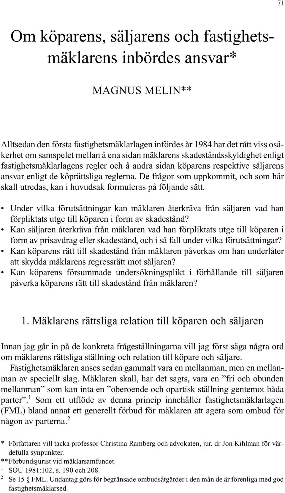 köprättsliga reglerna. De frågor som uppkommit, och som här skall utredas, kan i huvudsak formuleras på följande sätt.