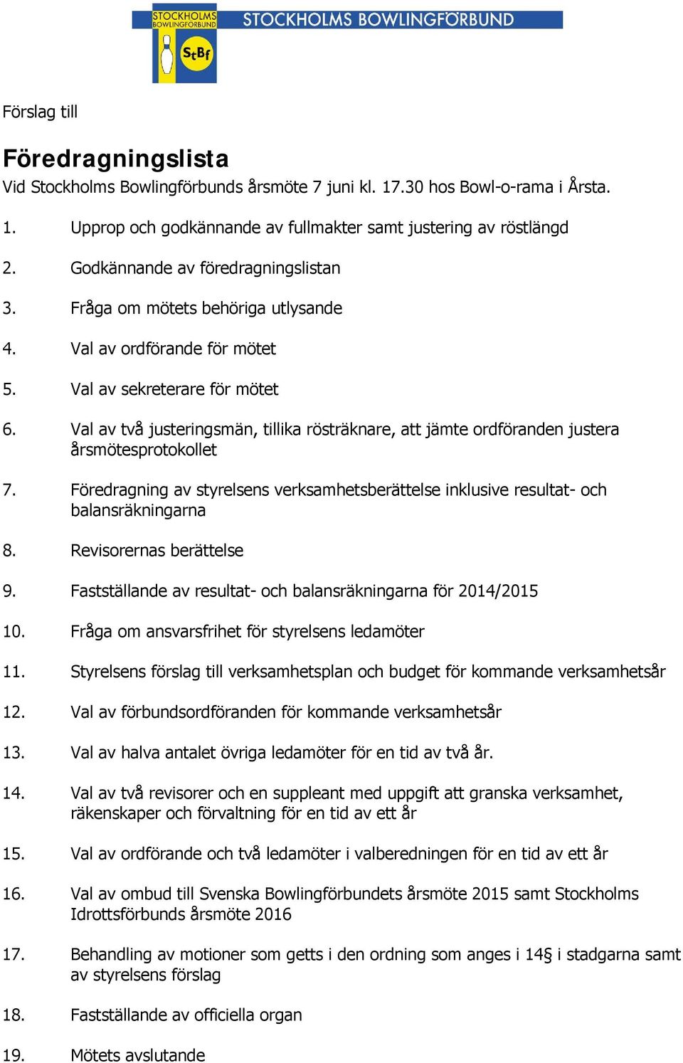 Val av två justeringsmän, tillika rösträknare, att jämte ordföranden justera årsmötesprotokollet 7. Föredragning av styrelsens verksamhetsberättelse inklusive resultat- och balansräkningarna 8.