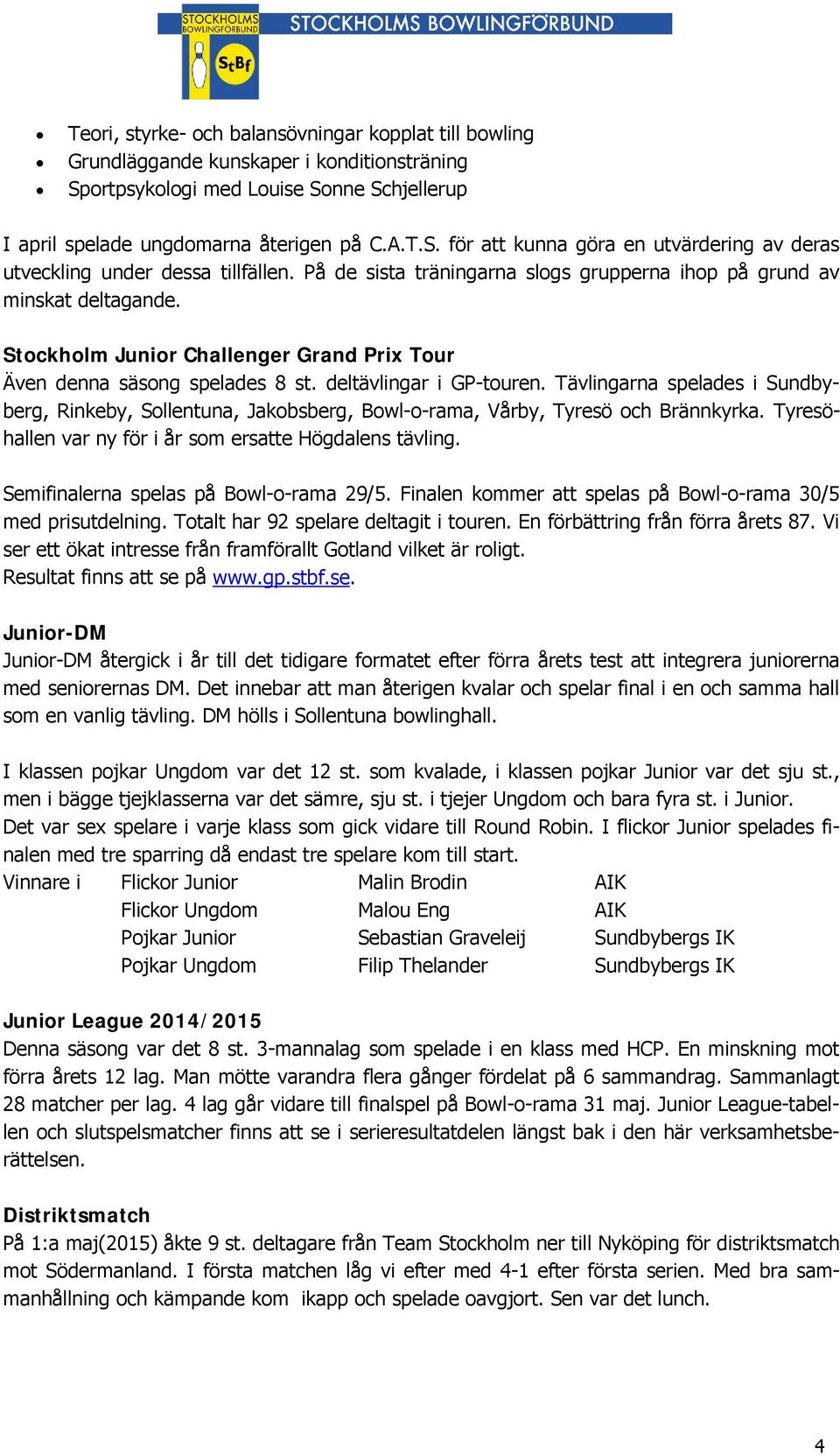 Tävlingarna spelades i Sundbyberg, Rinkeby, Sollentuna, Jakobsberg, Bowl-o-rama, Vårby, Tyresö och Brännkyrka. Tyresöhallen var ny för i år som ersatte Högdalens tävling.