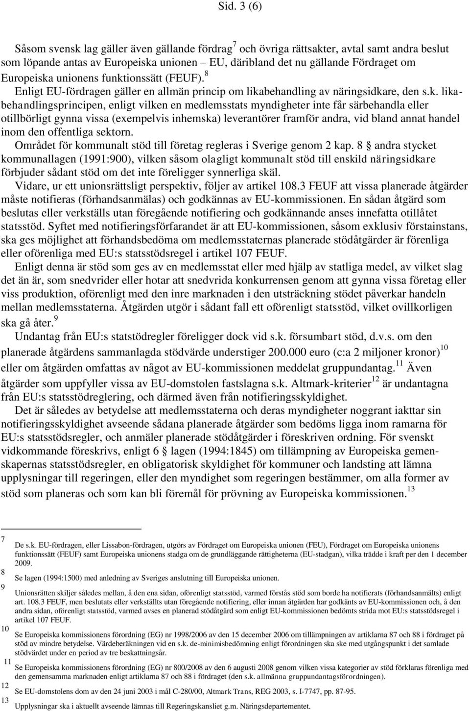 ionssätt (FEUF). 8 Enligt EU-fördragen gäller en allmän princip om lika