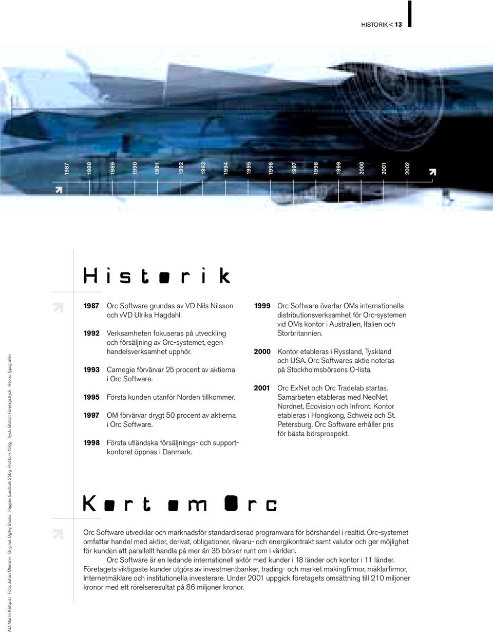 1992 Verksamheten fokuseras på utveckling och försäljning av Orc-systemet, egen handelsverksamhet upphör. 1993 Carnegie förvärvar 25 procent av aktierna i Orc Software.