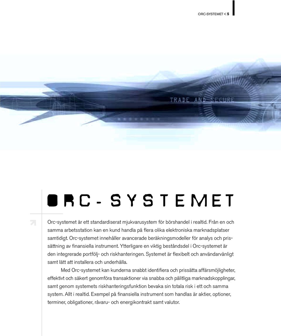 Orc-systemet innehåller avancerade beräkningsmodeller för analys och prissättning av finansiella instrument.
