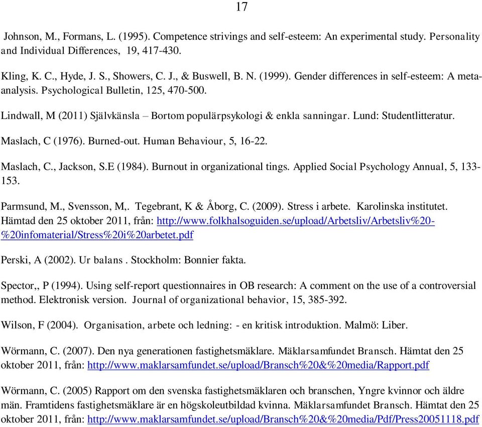 Maslach, C (1976). Burned-out. Human Behaviour, 5, 16-22. Maslach, C., Jackson, S.E (1984). Burnout in organizational tings. Applied Social Psychology Annual, 5, 133-153. Parmsund, M., Svensson, M,.