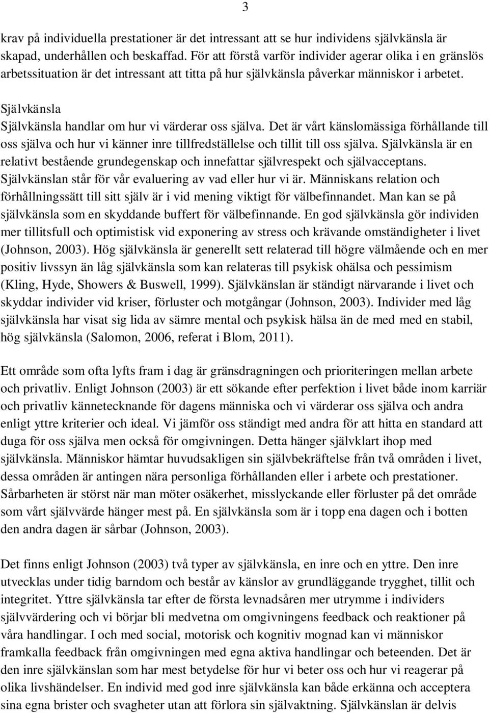 Självkänsla Självkänsla handlar om hur vi värderar oss själva. Det är vårt känslomässiga förhållande till oss själva och hur vi känner inre tillfredställelse och tillit till oss själva.