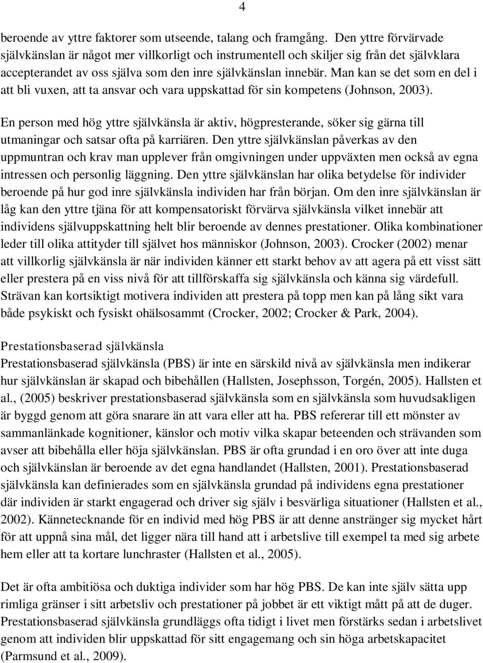 Man kan se det som en del i att bli vuxen, att ta ansvar och vara uppskattad för sin kompetens (Johnson, 2003).