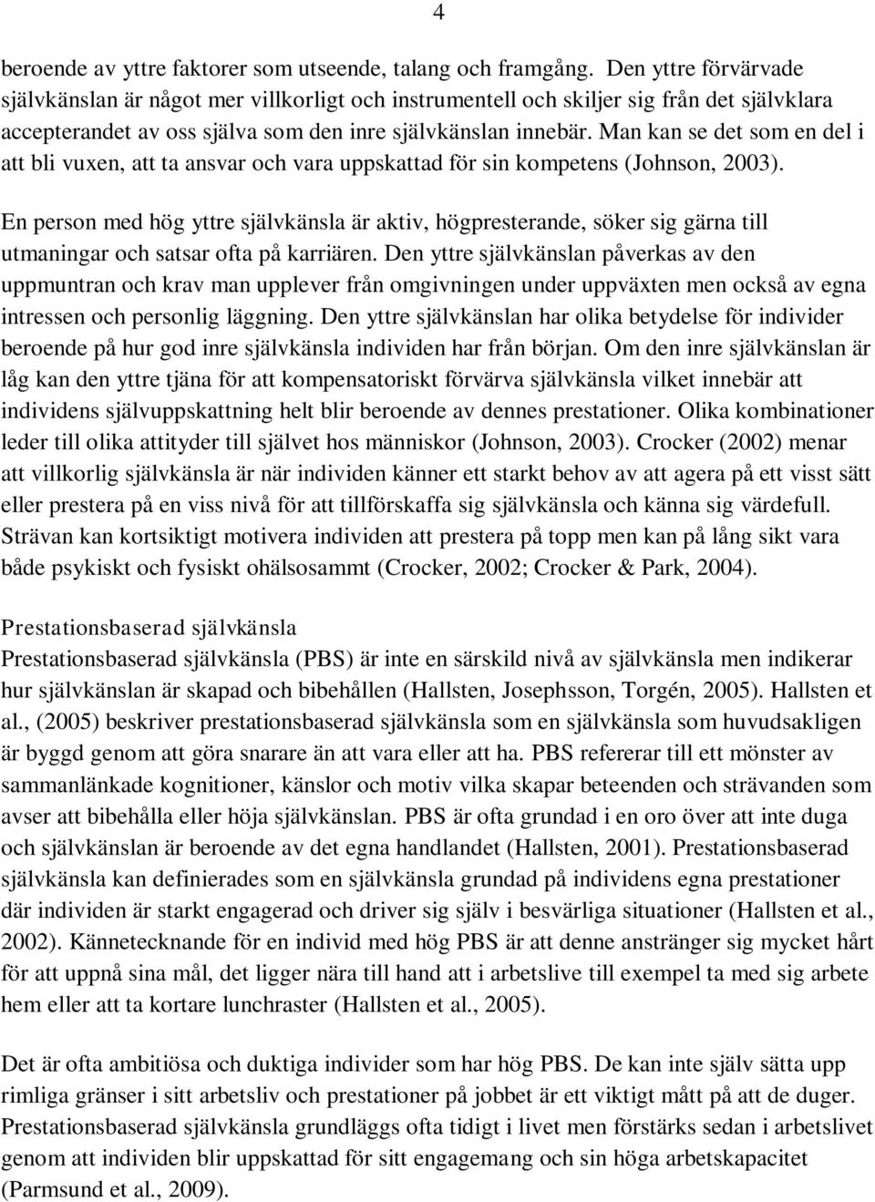 Man kan se det som en del i att bli vuxen, att ta ansvar och vara uppskattad för sin kompetens (Johnson, 2003).