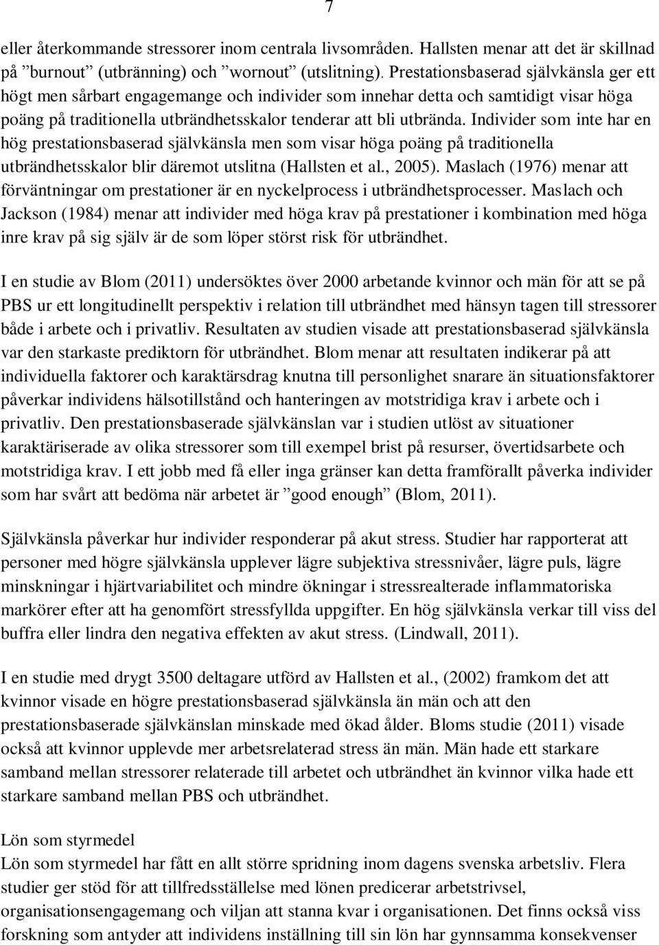 Individer som inte har en hög prestationsbaserad självkänsla men som visar höga poäng på traditionella utbrändhetsskalor blir däremot utslitna (Hallsten et al., 2005).