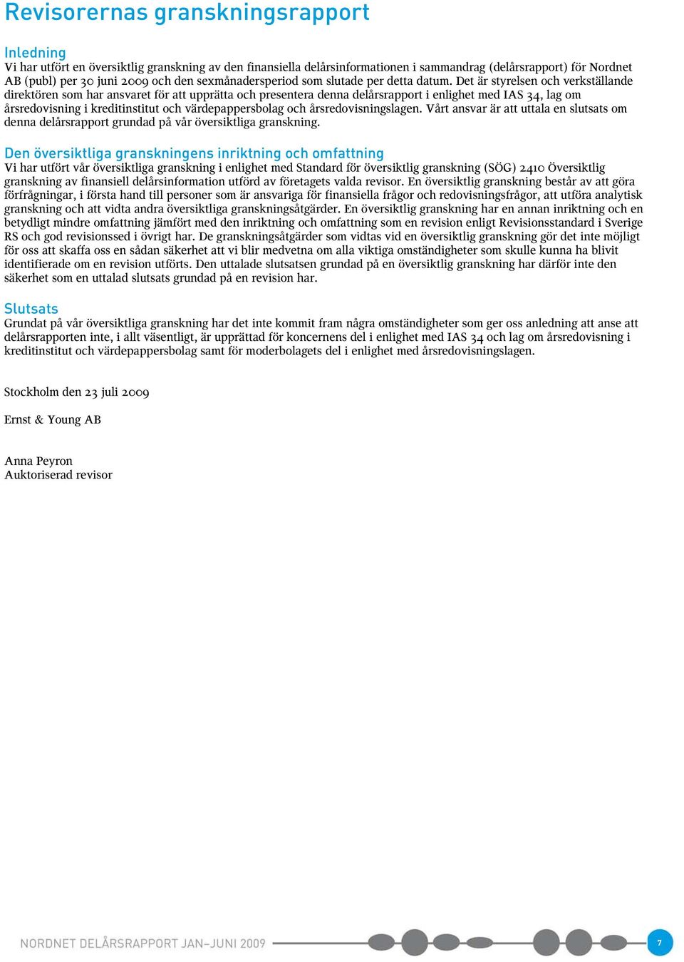 Det är styrelsen och verkställande direktören som har ansvaret för att upprätta och presentera denna delårsrapport i enlighet med IAS 34, lag om årsredovisning i kreditinstitut och värdepappersbolag