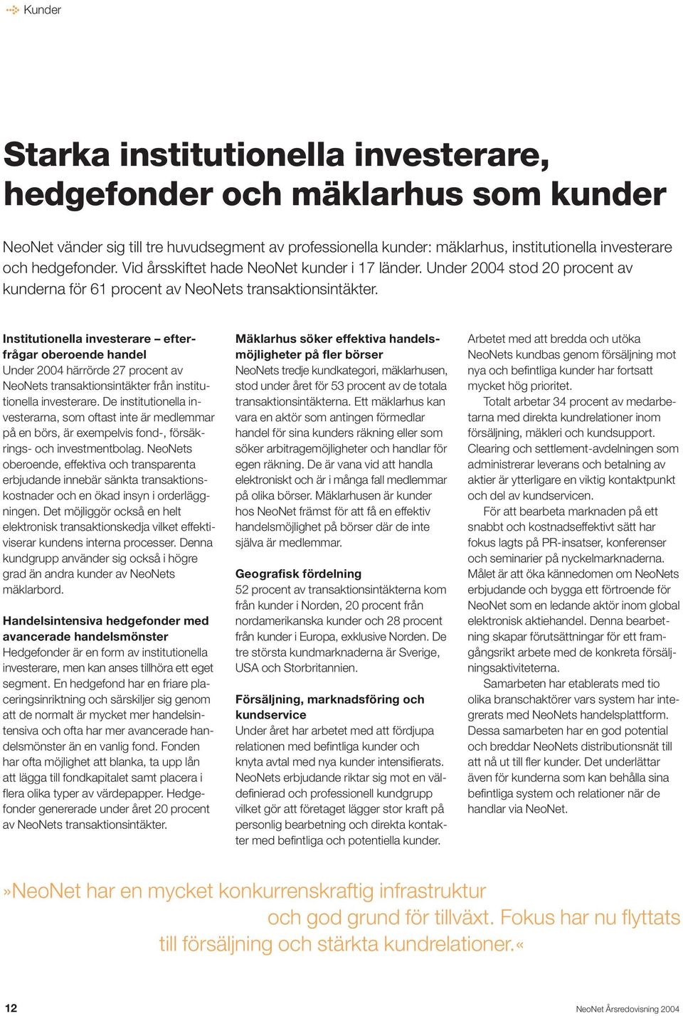 Institutionella investerare efterfrågar oberoende handel Under 2004 härrörde 27 procent av NeoNets transaktionsintäkter från institutionella investerare.