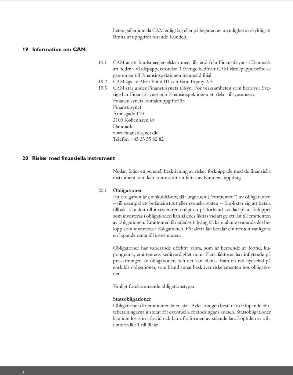 I Sverige bedriver CAM värdepappersrörelse genom en till Finansinspektionen inanmäld filial. 19.2 CAM ägs av Altor Fund III och Bure Equity AB. 19.3 CAM står under Finanstilsynets tillsyn.