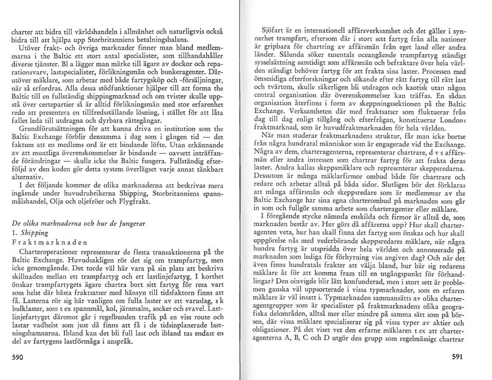 Bl a lägger man märke till ägare av dockor och reparationsvarv, lastspecialister, förlikningsmän och bunkeragenter.