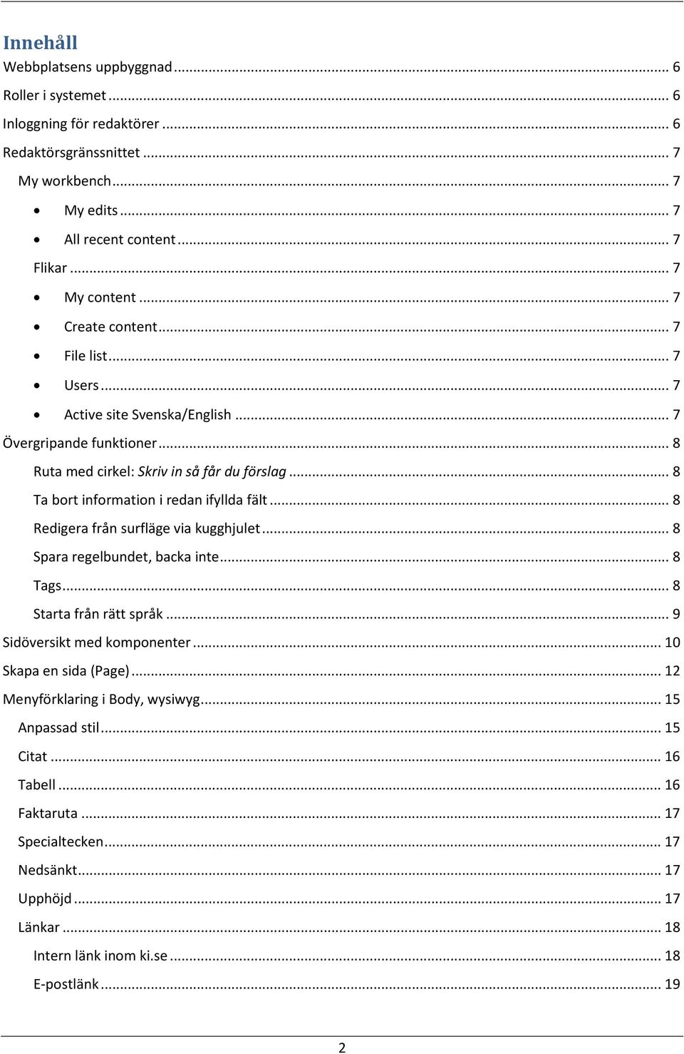 .. 8 Ta bort information i redan ifyllda fält... 8 Redigera från surfläge via kugghjulet... 8 Spara regelbundet, backa inte... 8 Tags... 8 Starta från rätt språk... 9 Sidöversikt med komponenter.