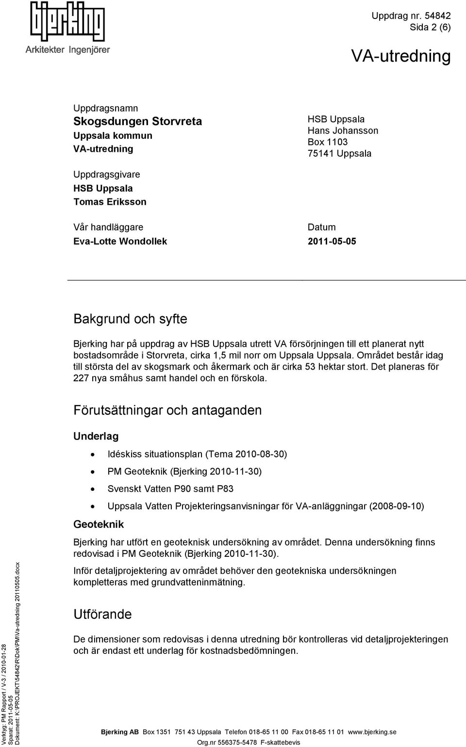 Uppsala. Området består idag till största del av skogsmark och åkermark och är cirka 53 hektar stort. Det planeras för 227 nya småhus samt handel och en förskola.