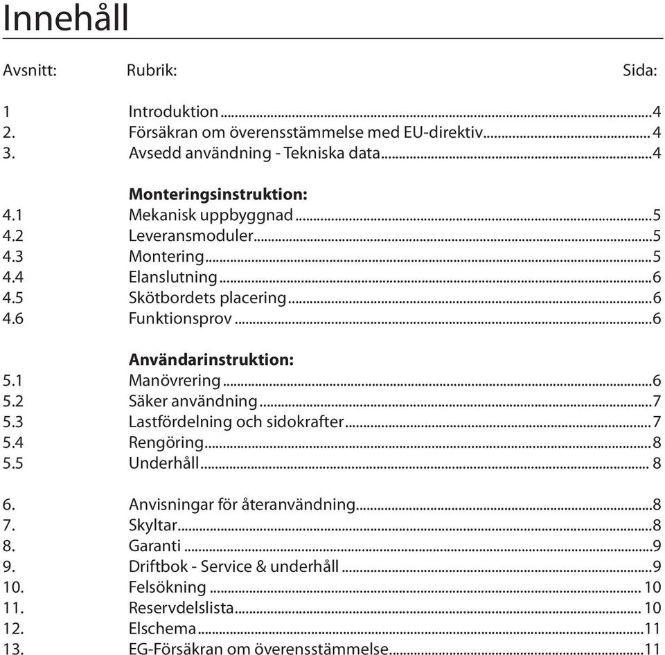 ..6 Användarinstruktion: 5.1 Manövrering...6 5.2 Säker användning...7 5.3 Lastfördelning och sidokrafter...7 5.4 Rengöring...8 5.5 Underhåll... 8 6.