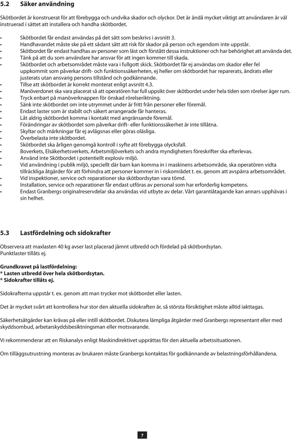 Handhavandet måste ske på ett sådant sätt att risk för skador på person och egendom inte uppstår.