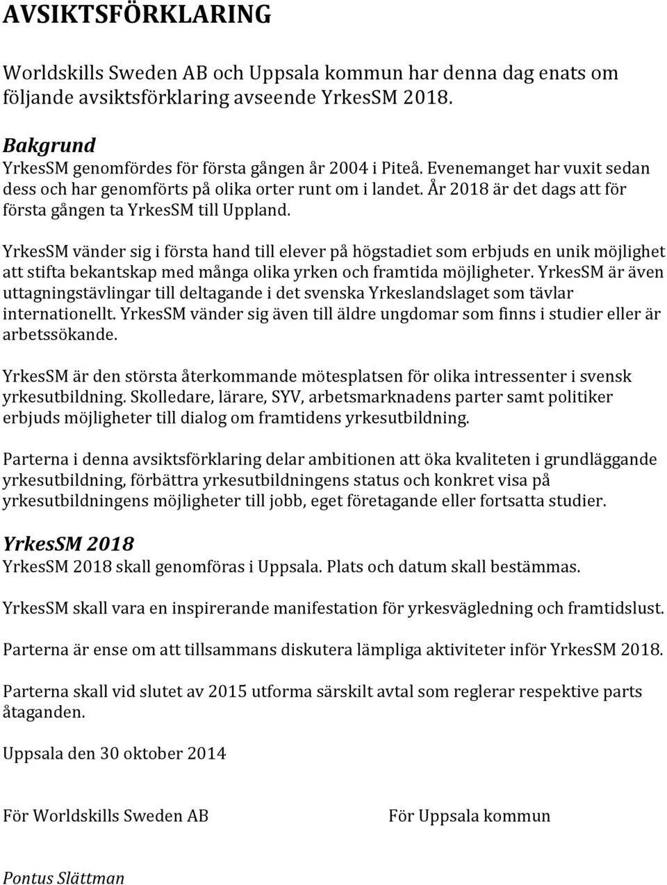 YrkesSM vänder sig i första hand till elever på högstadiet som erbjuds en unik möjlighet att stifta bekantskap med många olika yrken och framtida möjligheter.