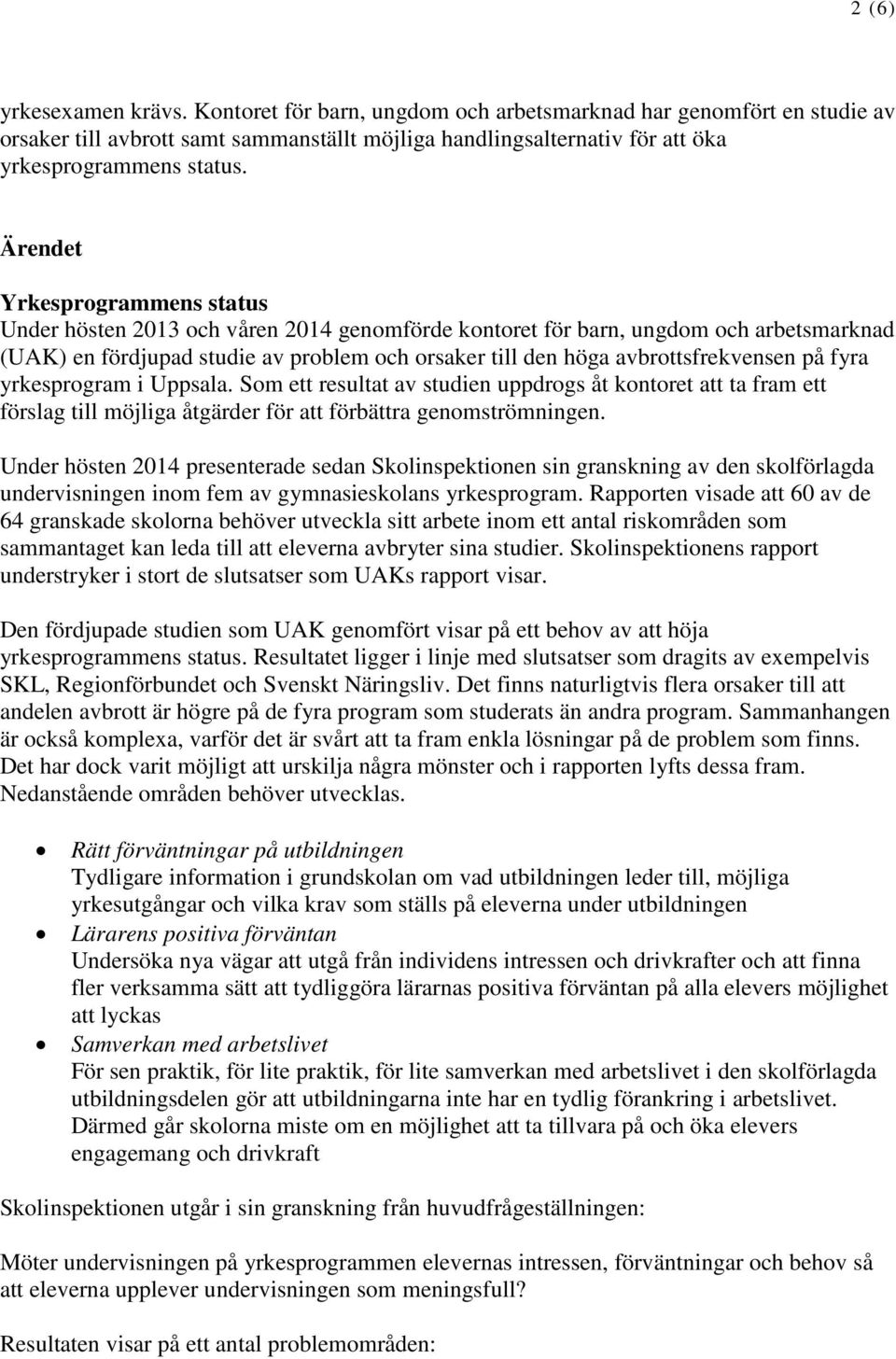 avbrottsfrekvensen på fyra yrkesprogram i Uppsala. Som ett resultat av studien uppdrogs åt kontoret att ta fram ett förslag till möjliga åtgärder för att förbättra genomströmningen.