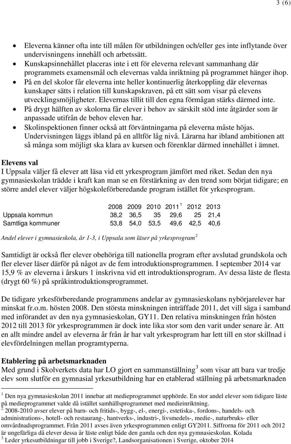 På en del skolor får eleverna inte heller kontinuerlig återkoppling där elevernas kunskaper sätts i relation till kunskapskraven, på ett sätt som visar på elevens utvecklingsmöjligheter.