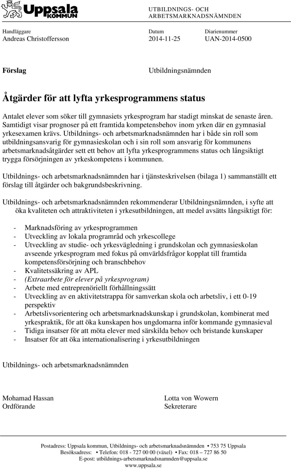 Utbildnings- och arbetsmarknadsnämnden har i både sin roll som utbildningsansvarig för gymnasieskolan och i sin roll som ansvarig för kommunens arbetsmarknadsåtgärder sett ett behov att lyfta