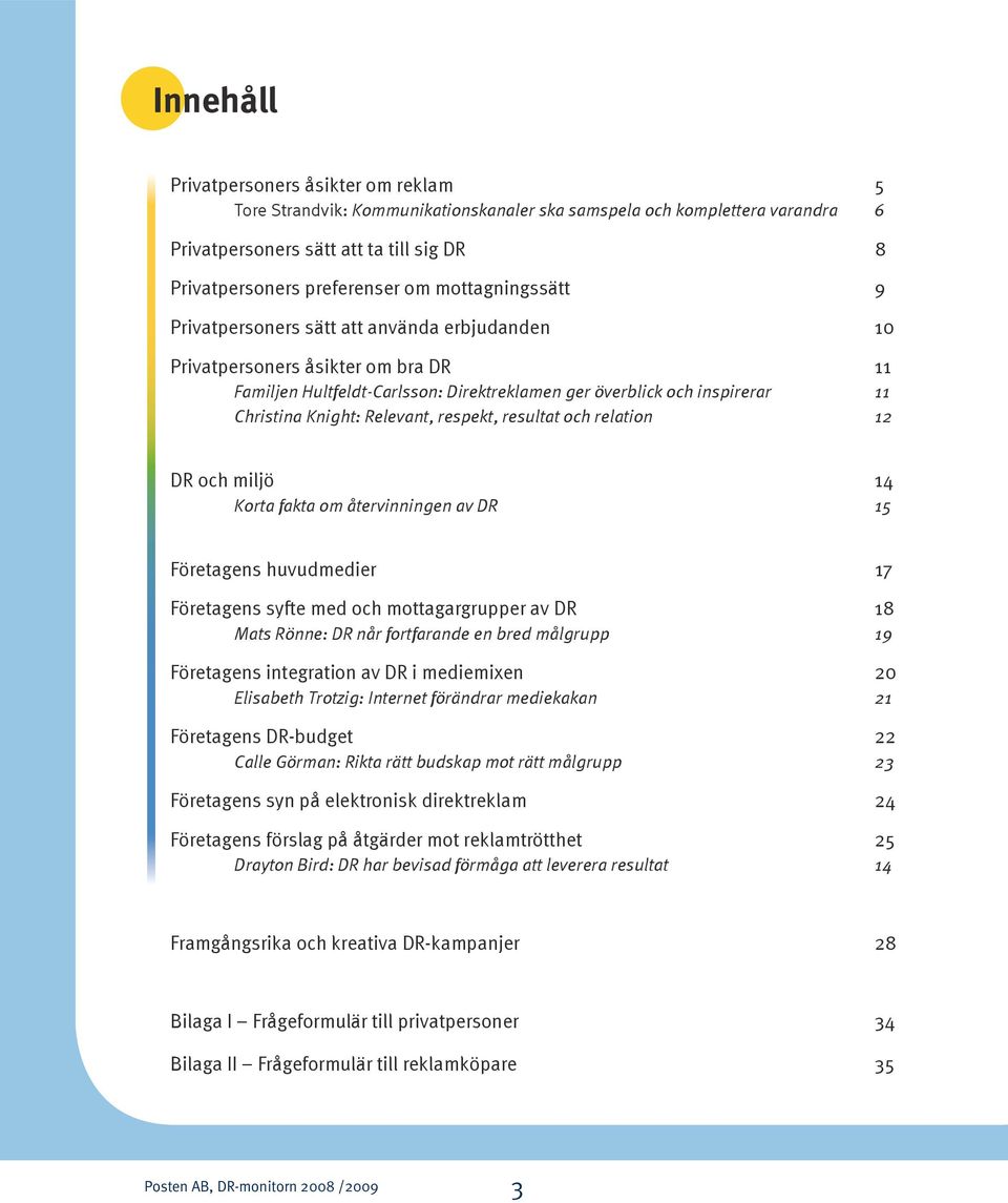 Relevant, respekt, resultat och relation 12 DR och miljö 14 Korta fakta om återvinningen av DR 15 Företagens huvudmedier 17 Företagens syfte med och mottagargrupper av DR 18 Mats Rönne: DR når