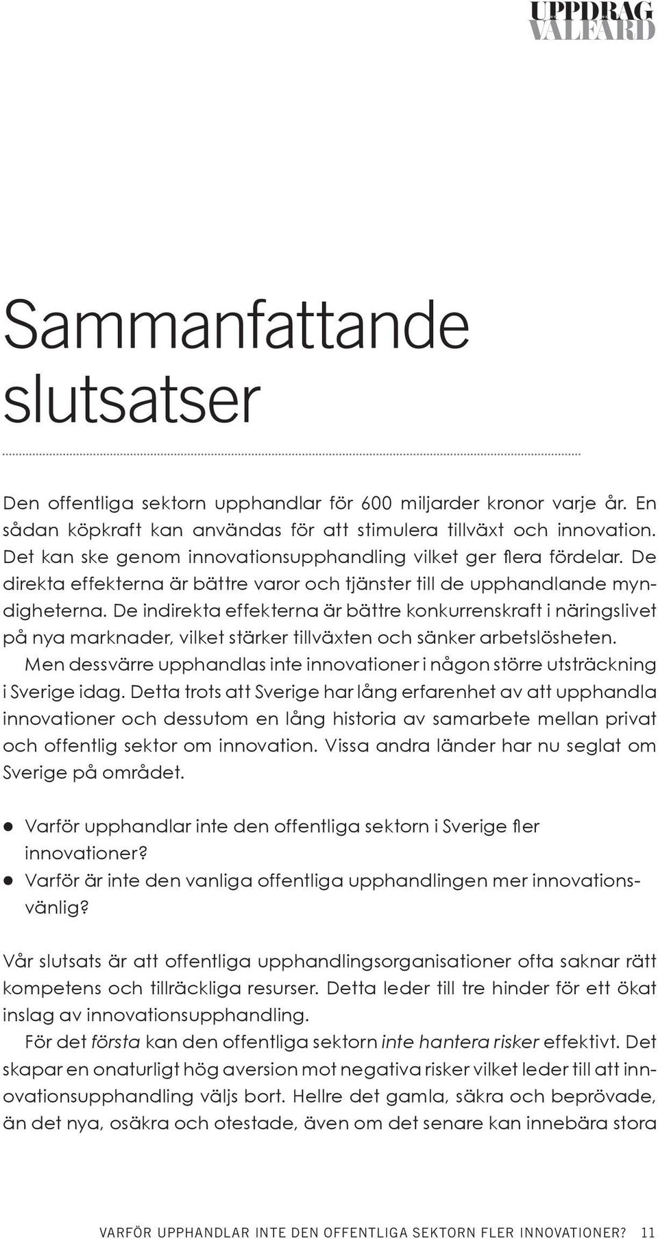 De indirekta effekterna är bättre konkurrenskraft i näringslivet på nya marknader, vilket stärker tillväxten och sänker arbetslösheten.