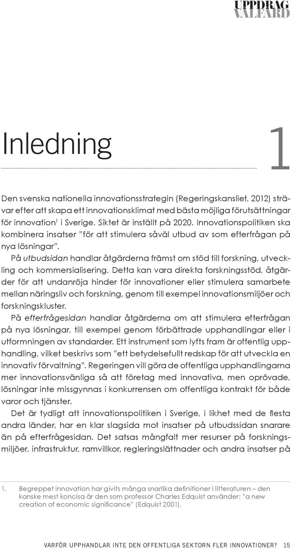 På utbudsidan handlar åtgärderna främst om stöd till forskning, utveckling och kommersialisering.