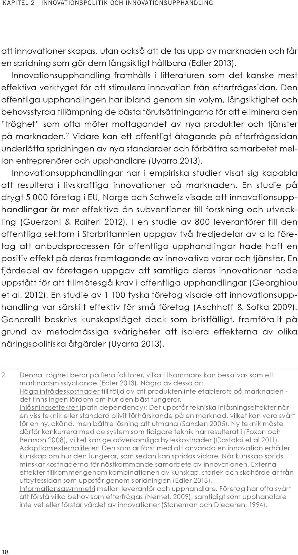 Den offentliga upphandlingen har ibland genom sin volym, långsiktighet och behovsstyrda tillämpning de bästa förutsättningarna för att eliminera den tröghet som ofta möter mottagandet av nya