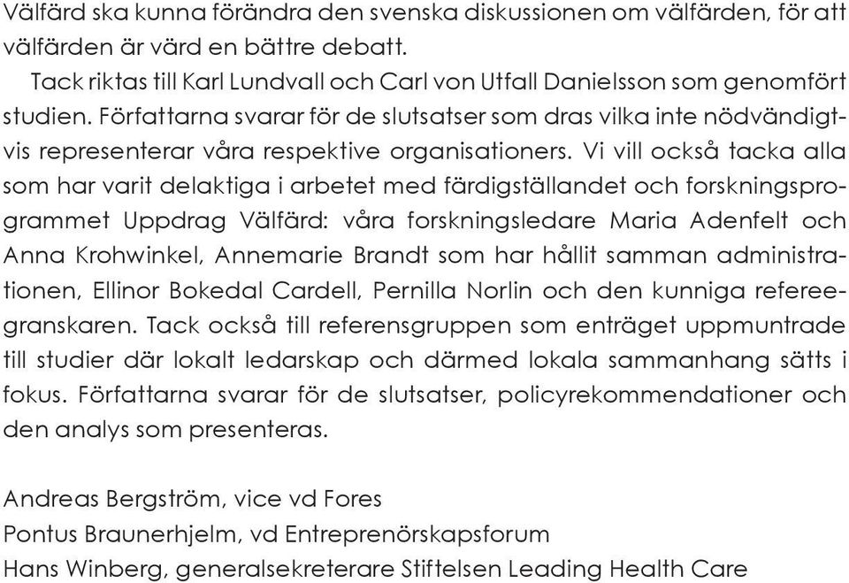 Vi vill också tacka alla som har varit delaktiga i arbetet med färdigställandet och forskningsprogrammet Uppdrag Välfärd: våra forskningsledare Maria Adenfelt och Anna Krohwinkel, Annemarie Brandt