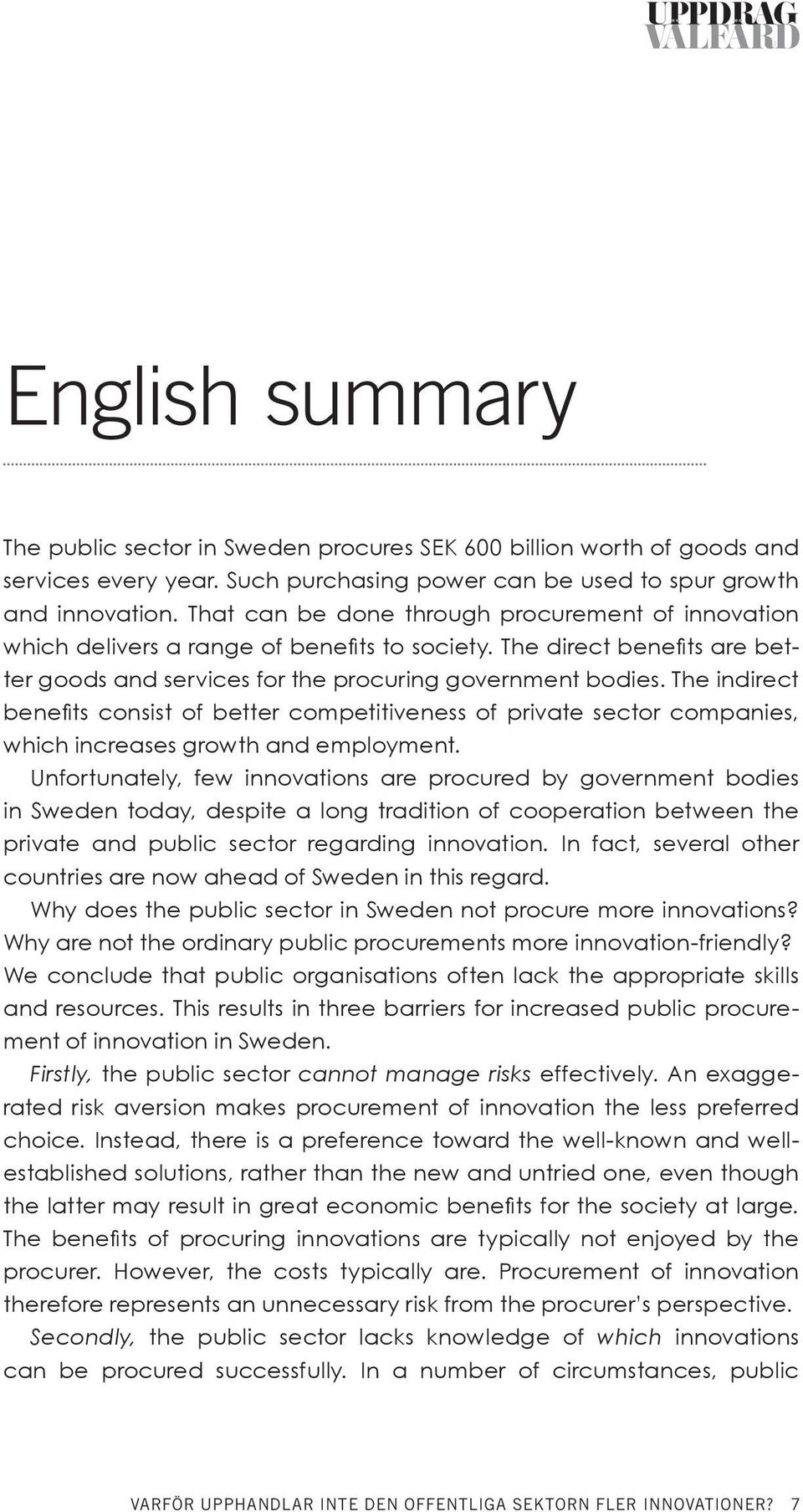 The indirect benefits consist of better competitiveness of private sector companies, which increases growth and employment.
