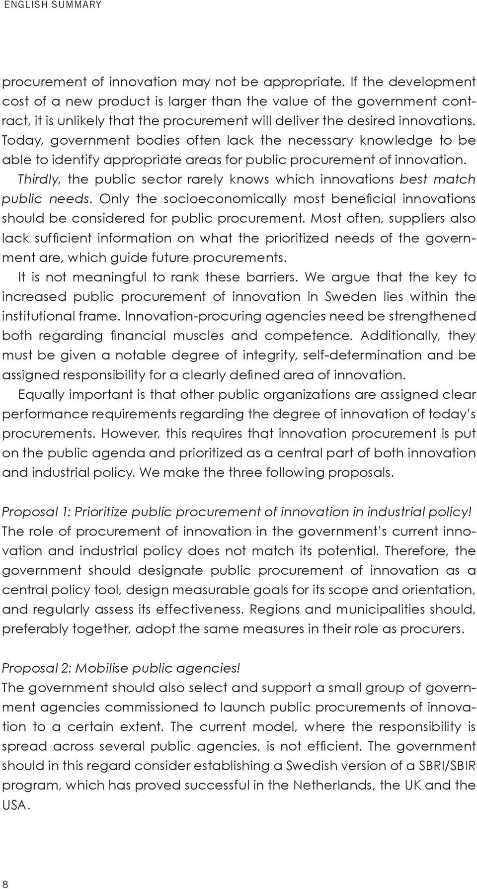 Today, government bodies often lack the necessary knowledge to be able to identify appropriate areas for public procurement of innovation.