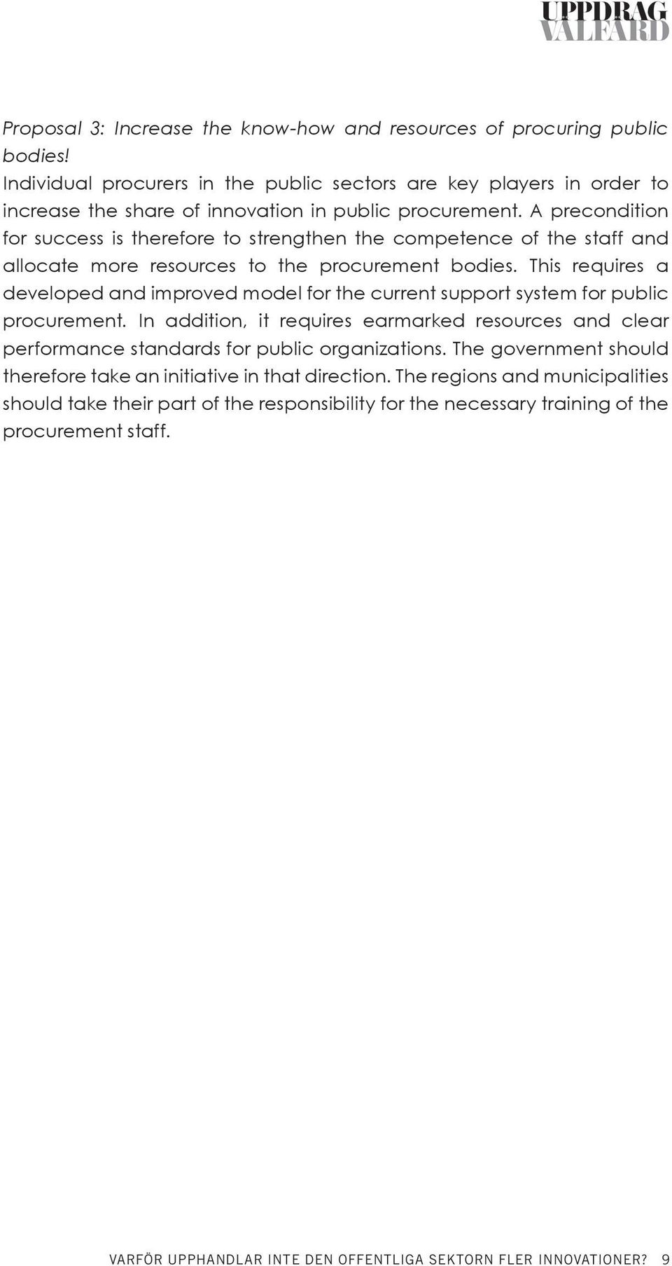 A precondition for success is therefore to strengthen the competence of the staff and allocate more resources to the procurement bodies.