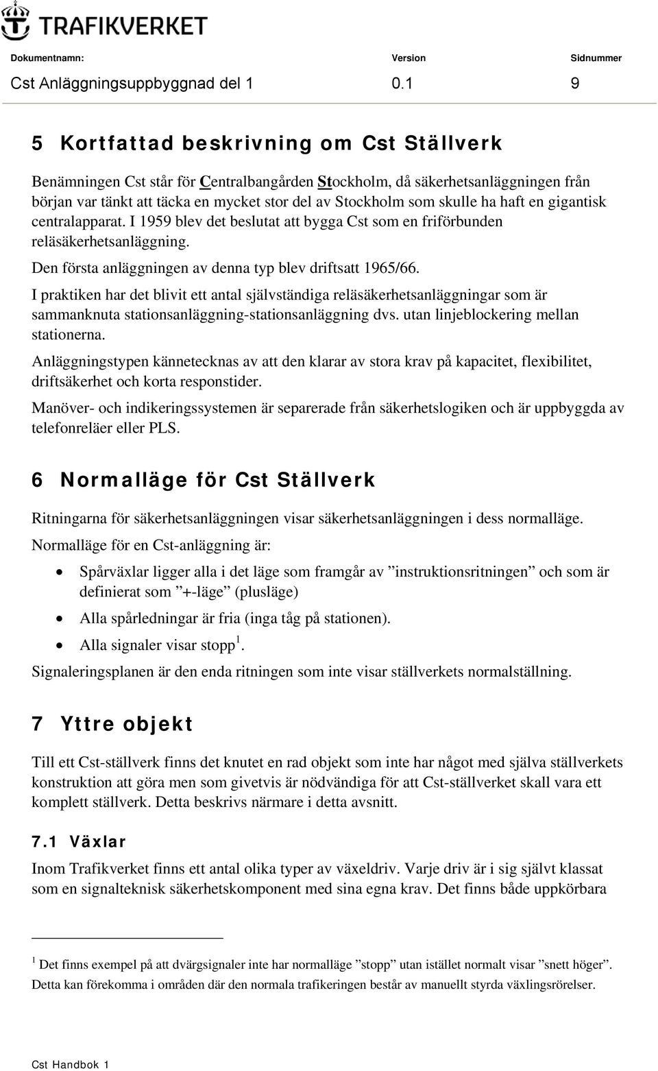 ha haft en gigantisk centralapparat. I 1959 blev det beslutat att bygga Cst som en friförbunden reläsäkerhetsanläggning. Den första anläggningen av denna typ blev driftsatt 1965/66.