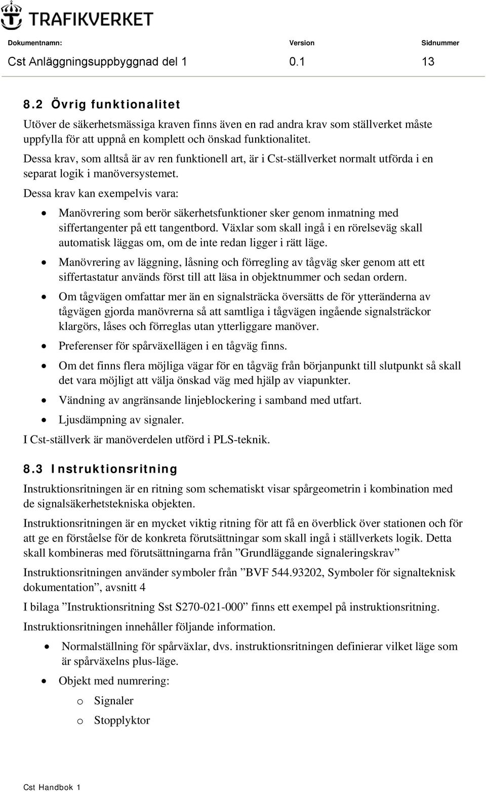 Dessa krav, som alltså är av ren funktionell art, är i Cst-ställverket normalt utförda i en separat logik i manöversystemet.