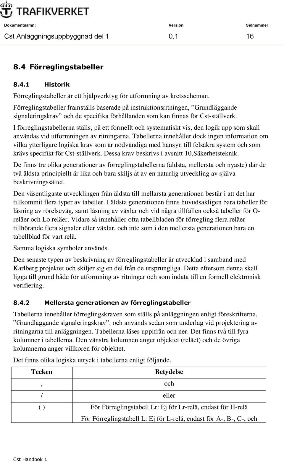 I förreglingstabellerna ställs, på ett formellt och systematiskt vis, den logik upp som skall användas vid utformningen av ritningarna.